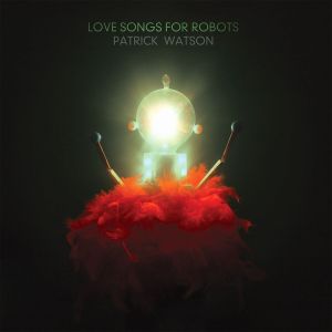 patrick_watson_Love_Songs_For_Robots